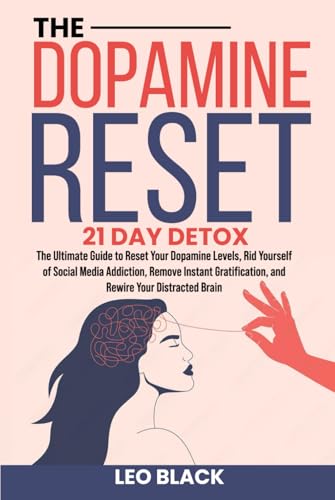 The Dopamine Reset - 21 Day Detox: The Ultimate Guide To Reset Your Dopamine Levels, Rid Yourself Of Social Media Addiction, Remove Instant ... Brain 