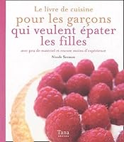 Le Livre De Cuisine Pour Les Garçons Qui Veulent Epater Les Filles 2845671768 Book Cover