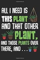 All I Need Is This Plant And That Other Plant: Garden Paper Notebook and Diary to Write In / 120 Pages of Ruled Lined & Blank Paper / 6"x9" 1090413432 Book Cover