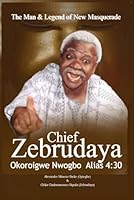 The Man & Legend of New Masquerade Chief Zebrudaya Okoroigwe Nwogbo Alias 4:30: The Book of Zebrudaya 0984466665 Book Cover