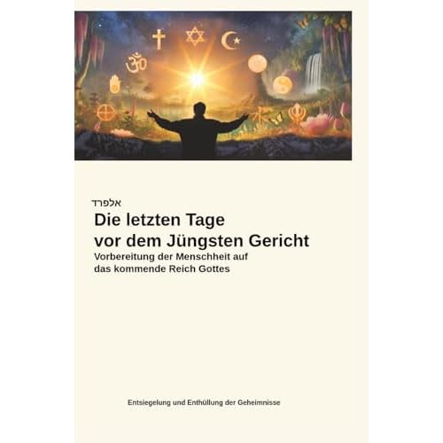 Die letzten Tage vor dem Jüngsten Gericht: Vorbereitung der Menschheit auf das kommende Reich Gottes