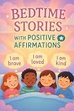 Bedtime Stories with Positive Affirmations: Drift into Bedtime Stories with Positive Affirmations of Love, Strength & Joy! (Perfect for Kids & Young Dreamers)