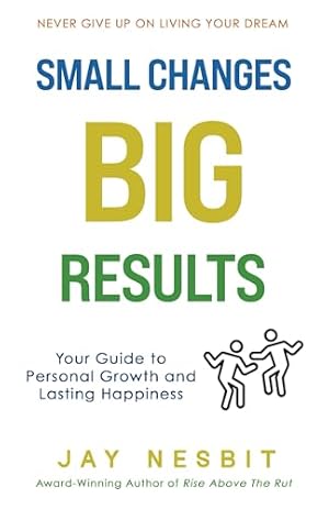 Book cover Small Changes BIG RESULTS: Your Guide to Personal Growth and Lasting Happiness (Life Well Lived books)