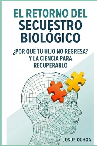 EL RETORNO DEL SECUESTRO BIOLÓGICO: ¿POR QUÉ TU HIJO NO REGRESA? Y LA CIENCIA PARA RECUPERARLO (Spanish Edition)