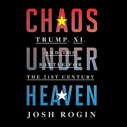 Josh Rogin Chaos Under Heaven Trump, Xi, and the Battle for the Twenty-First Century
