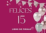 Felices 15. Libro de firmas: Un recuerdo inolvidable.: Un libro de sue&Atilde;&plusmn;os y deseos para mis XV (Spanish Edition)
