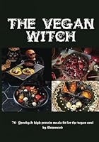 The Vegan Witch - 70 High Protein Vegan Meals by Unwonted: High protein, Healthy Vegan Spooky & Halloween Inspired meals (Unwonted's High Protein ... Books - Halloween, Spooky, Macabre series) B0D7YT9XJ7 Book Cover