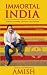 Immortal India: Articles and Speeches by Amish