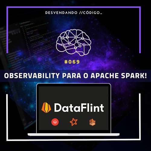 #069 | Big Data | Data Flint: Observabilidade de alto n&iacute;vel para o Apache Spark