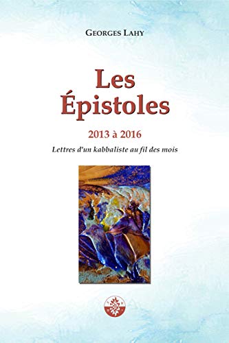 Télécharger Les Épistoles 2013 - 2016: Lettres d'un kabbaliste au fil des mois PDF Ebook En Ligne