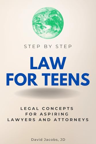 Law for Teens Step by Step: Legal Concepts for Aspiring Lawyers a...