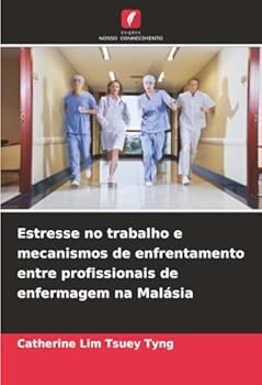 Estresse no trabalho e mecanismos de enfrentamento entre profissionais de enfermagem na Malásia (Portuguese Edition)