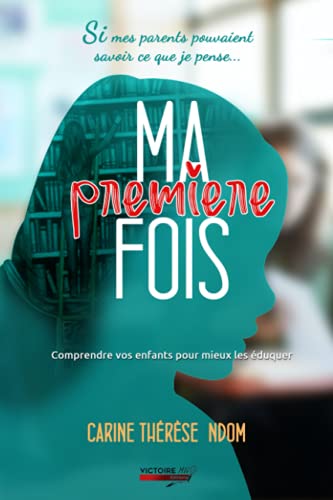 Ma première fois: Comprendre vos enfants pour mieux les éduquer