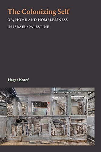 The Colonizing Self: Home and Homelessness in Israel/Palestine (Theory in Forms)