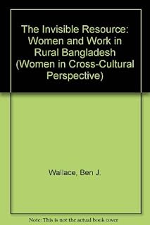 The Invisible Resource: Women And Work In Rural Bangladesh (Women in Cross-Cultural Perspective)