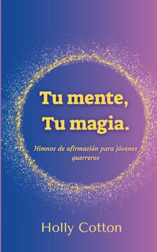 Tu mente, Tu magia. Himnos de afirmación para jóvenes guerreros. (Spanish Edition)