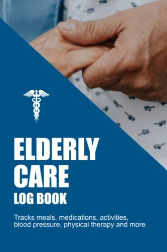 Elderly Care Log Book: Tracks meals, medications, activities, blo...
