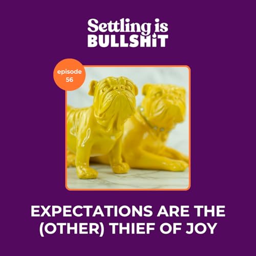 56 | Expectations Are the (Other) Thief of Joy