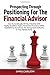 Prospecting Through Positioning For The Financial Advisor: How To Continually Fill Your Pipeline With Highly-Qualified, Highly-Motivated Prospects ... The Recognized Authority In Your Market Niche