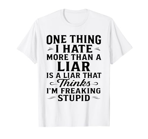 One Thing I Hate More Than A Liar is A Liar That Thinks T-Shirt