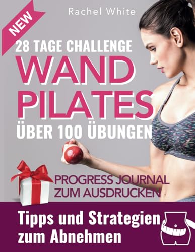 Wand-Pilates für zuhause: Über 100 verschiedene Übungen, ohne dass es langweilig wird. Schnelles und effektives 10-Min-Training pro Tag und Tipps, um Gewicht zu verlieren (Wall Pilates, Band 1)