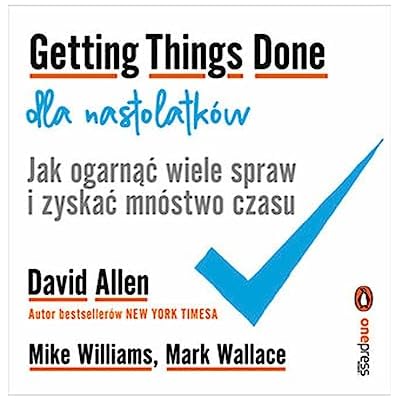 Getting Things Done dla nastolatk&oacute;w. Jak ogarnąć wiele spraw i zyskać mn&oacute;stwo czasu