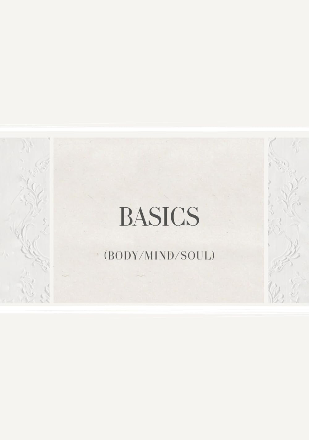 Basics: (Body/Mind/Soul)