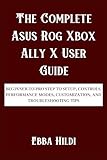  The Complete Asus Rog Xbox Ally X User Guide: Beginner-to-Pro Step to Setup, Controls, Performance Modes, Customization, and Troubleshooting Tips