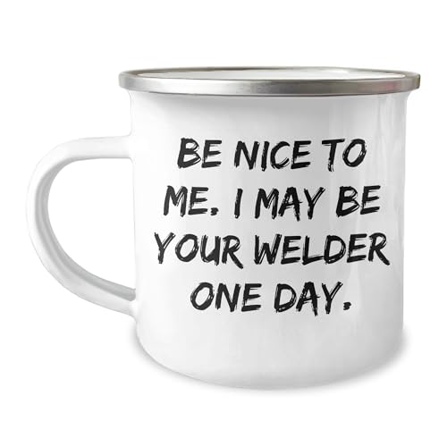 Welder's Christmas Unique Gift Ideas, Funny Camping Mug Quote 'Be Nice To Me. I May Be Your Welder One Day.' for Men, Unique Gift from Friends to Family, 12 oz Stainless Steel with Enamel Finish