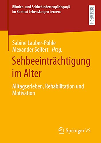Sehbeeinträchtigung im Alter: Alltagserleben, Rehabilitation und Motivation (Blinden- und Sehbehindertenpädagogik im Kontext Lebenslangen Lernens)
