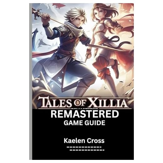 TALES OF XILLIA REMASTERED GAME GUIDE (With Game Images): Complete Walkthroughs, Tips and Tricks to Hidden Areas, Combat Mastery and Side Quests.