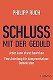  Schluss mit der Geduld: Jeder kann etwas bewirken. Eine Anleitung für kompromisslose Demokraten