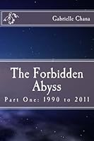 The Forbidden Abyss: Part One: 1990 to 2011 1492289973 Book Cover