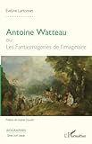  Antoine Watteau ou Les Fantasmagories de l’imaginaire