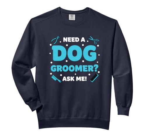Dog Groomer Need A Dog Groomer Ask Me - Mobile Pet Grooming Comfort Colors Adult Sweatshirt