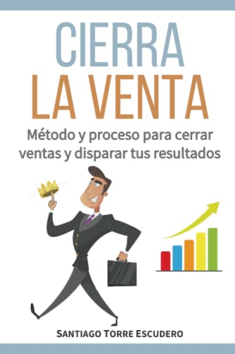 Portada de Cierra la venta: Método y proceso para cerrar ventas y disparar tus resultados