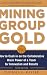 Mining Group Gold, Third Edition: How to Cash in on the Collaborative Brain Power of a Team for Innovation and Results