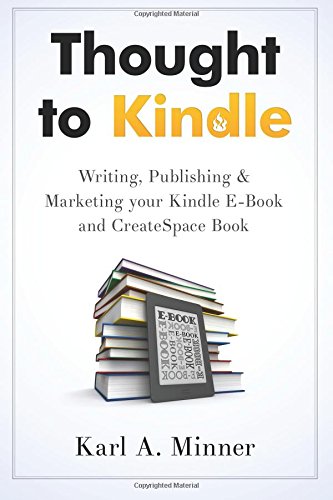 Thought to Kindle: Writing, Publishing & Marketing your Kindle E-Book and CreateSpace Book