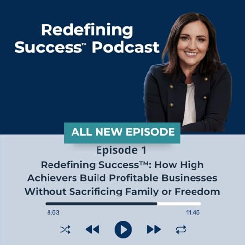 Redefining Success™: How High Achievers Build Profitable Businesses Without Sacrificing Family or Freedom