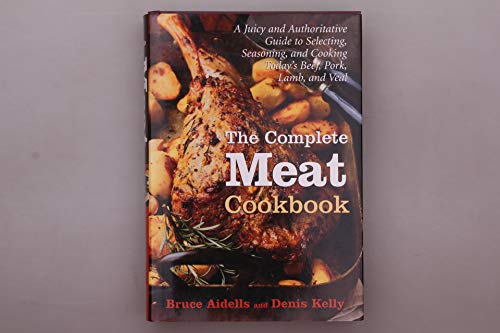 The Complete Meat Cookbook: A Juicy and Authoritative Guide to