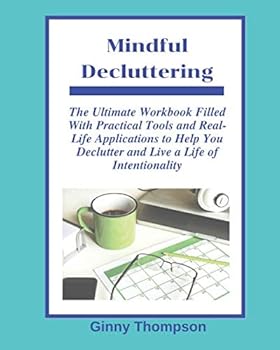Paperback Mindful Decluttering: The Ultimate Workbook Filled with Practical Tools and Real-Life Applications to Help you Declutter and Live a Life of Intentionality Book