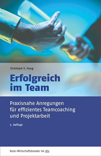 Erfolgreich im Team: Praxisnahe Anregungen für effizientes Teamcoaching und Projektarbeit (Beck-Wirtschaftsberater im dtv 50946)