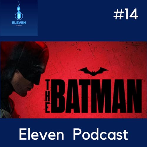 THE BATMAN &Eacute; O DOS MELHOR FILME DE SUPER HEROI DOS ULTIMOS ANOS!!! - ELEVEN PODCAST #14
