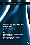 International Arctic Petroleum Cooperation: Barents Sea Scenarios (Routledge Studies in Environmental Policy)