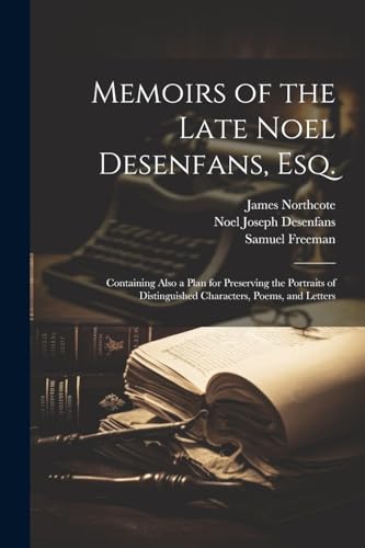 Memoirs of the Late Noel Desenfans, Esq.: Containing Also a Plan for Preserving the Portraits of Distinguished Characters, Poems, and Letters