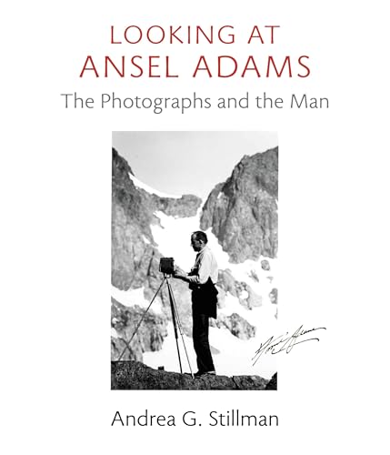 Looking at Ansel Adams: The Photographs and the Man