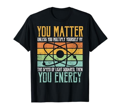 Science Quote Gift, You Matter, You Energy T-Shirt