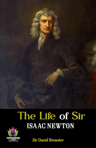 The Life of Sir Isaac Newton by Sir David Brewster (English Edition)