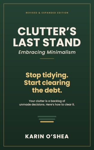 Clutters Last Stand: Embracing Minimalism, Stop Tidying Start Clearing The