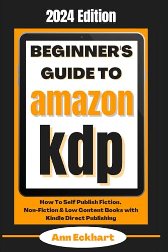Beginner's Guide To Amazon KDP 2024 Edition: How To Self Publish Fiction, Non-Fiction & Low Content Books with Kindle Direct Publishing (Beginner Guide Books)